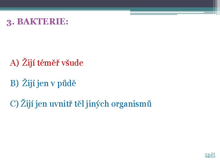 3. BAKTERIE: A) Žijí téměř všude B) Žijí jen v půdě C) Žijí jen