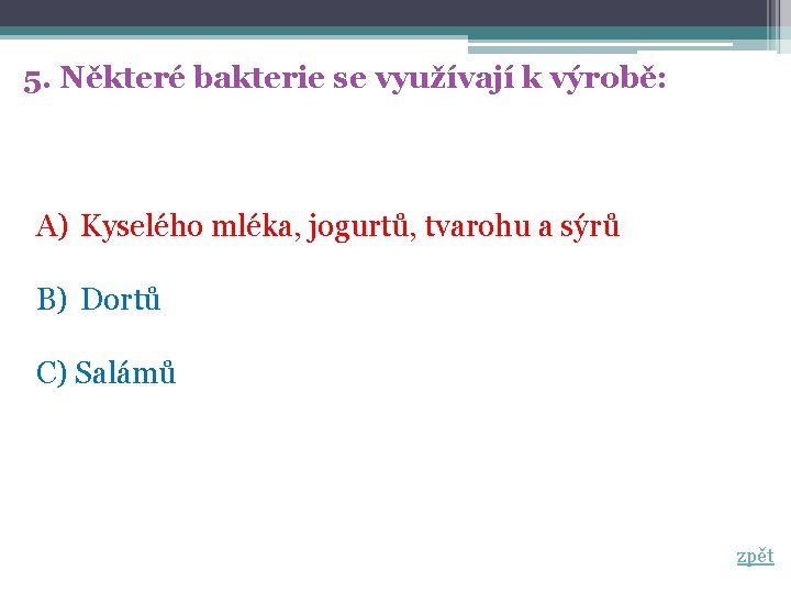 5. Některé bakterie se využívají k výrobě: A) Kyselého mléka, jogurtů, tvarohu a sýrů