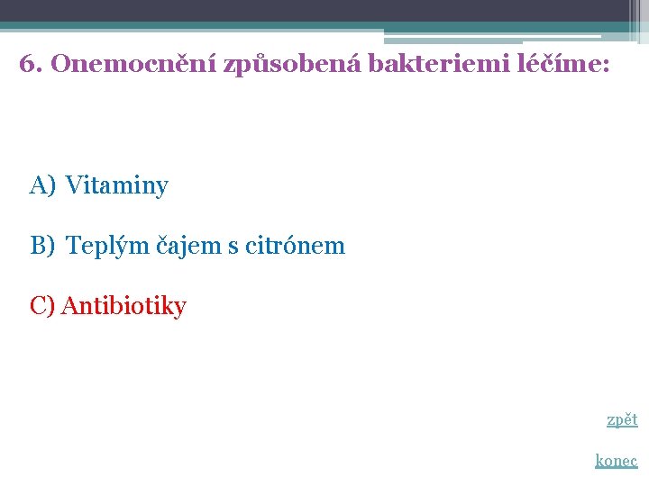 6. Onemocnění způsobená bakteriemi léčíme: A) Vitaminy B) Teplým čajem s citrónem C) Antibiotiky