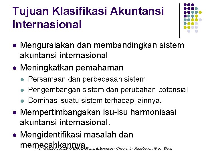Tujuan Klasifikasi Akuntansi Internasional l l Menguraiakan dan membandingkan sistem akuntansi internasional Meningkatkan pemahaman