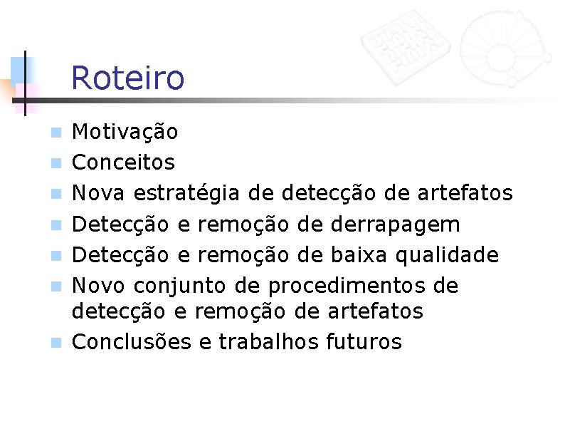 Roteiro n n n n Motivação Conceitos Nova estratégia de detecção de artefatos Detecção