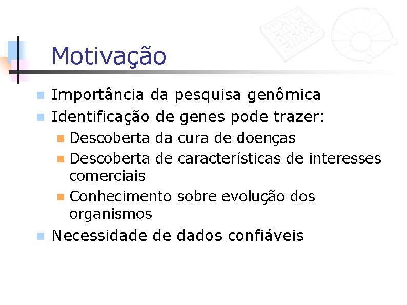 Motivação Importância da pesquisa genômica n Identificação de genes pode trazer: n Descoberta da