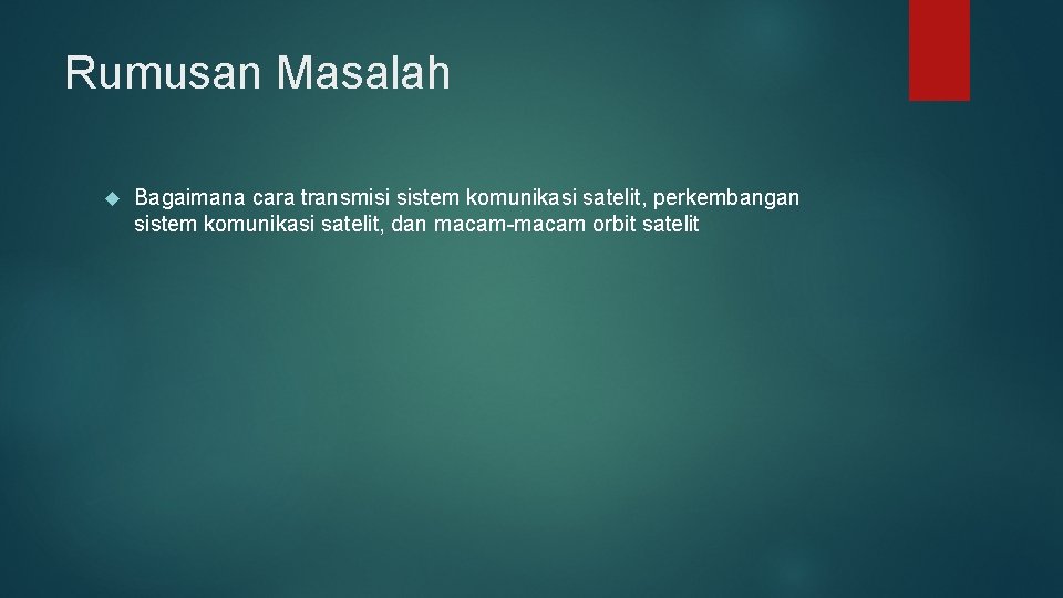 Rumusan Masalah Bagaimana cara transmisi sistem komunikasi satelit, perkembangan sistem komunikasi satelit, dan macam-macam