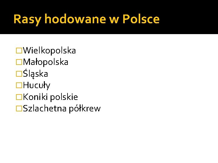 Rasy hodowane w Polsce �Wielkopolska �Małopolska �Śląska �Hucuły �Koniki polskie �Szlachetna półkrew 