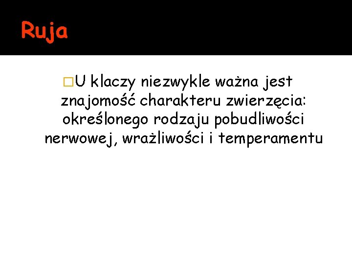 Ruja �U klaczy niezwykle ważna jest znajomość charakteru zwierzęcia: określonego rodzaju pobudliwości nerwowej, wrażliwości