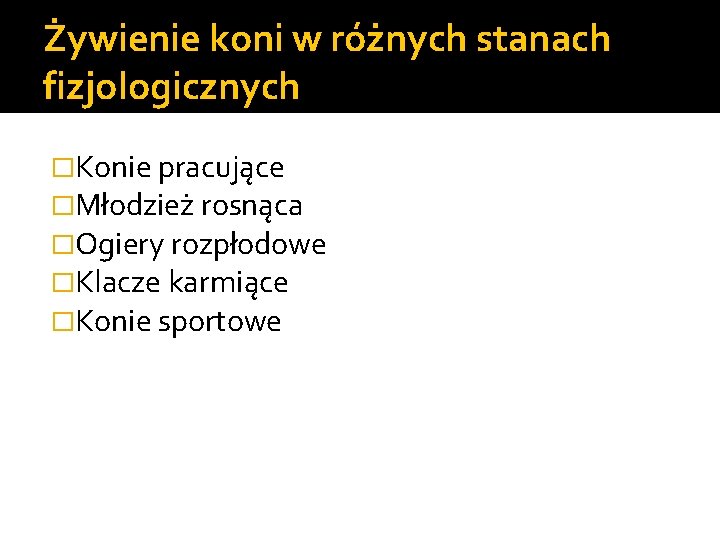 Żywienie koni w różnych stanach fizjologicznych �Konie pracujące �Młodzież rosnąca �Ogiery rozpłodowe �Klacze karmiące