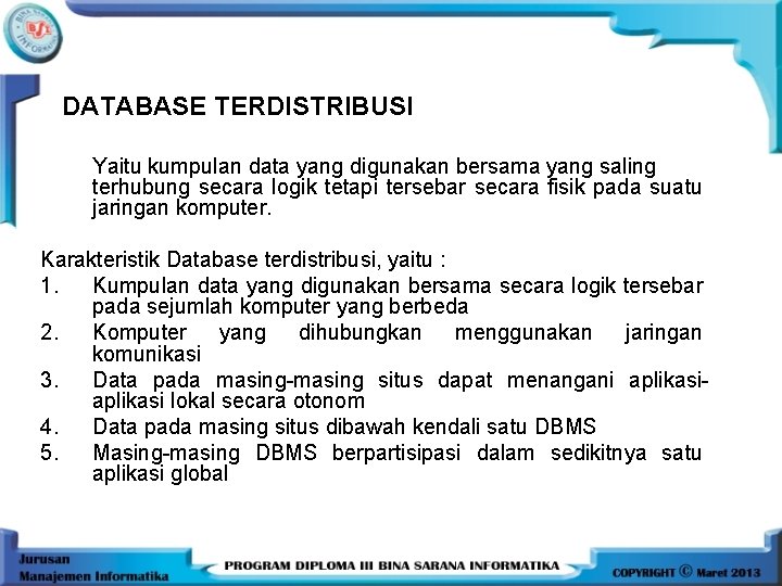 DATABASE TERDISTRIBUSI Yaitu kumpulan data yang digunakan bersama yang saling terhubung secara logik tetapi