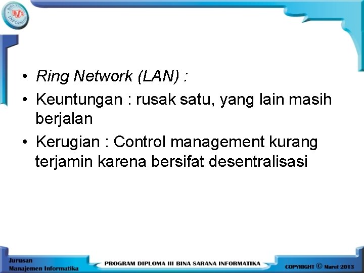  • Ring Network (LAN) : • Keuntungan : rusak satu, yang lain masih