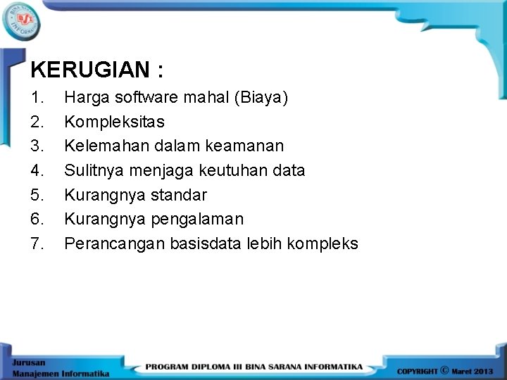 KERUGIAN : 1. 2. 3. 4. 5. 6. 7. Harga software mahal (Biaya) Kompleksitas