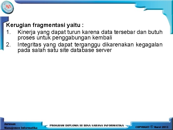 Kerugian fragmentasi yaitu : 1. Kinerja yang dapat turun karena data tersebar dan butuh