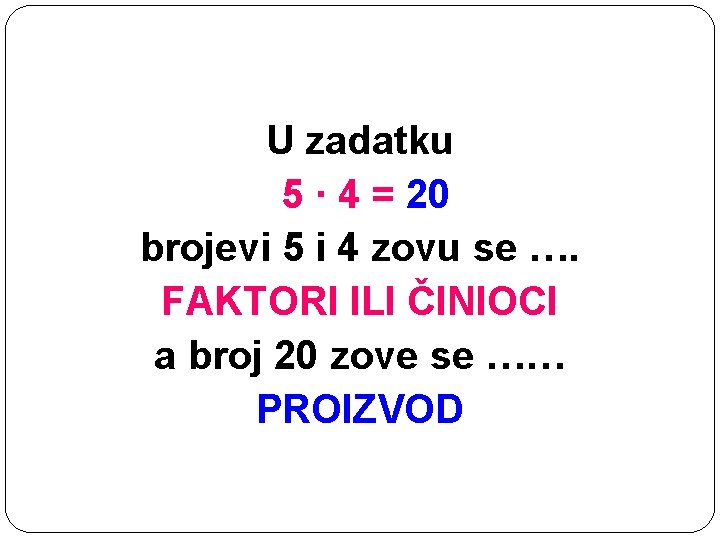 Ponovimo U zadatku 5 · 4 = 20 brojevi 5 i 4 zovu se