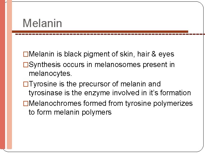 Melanin �Melanin is black pigment of skin, hair & eyes �Synthesis occurs in melanosomes
