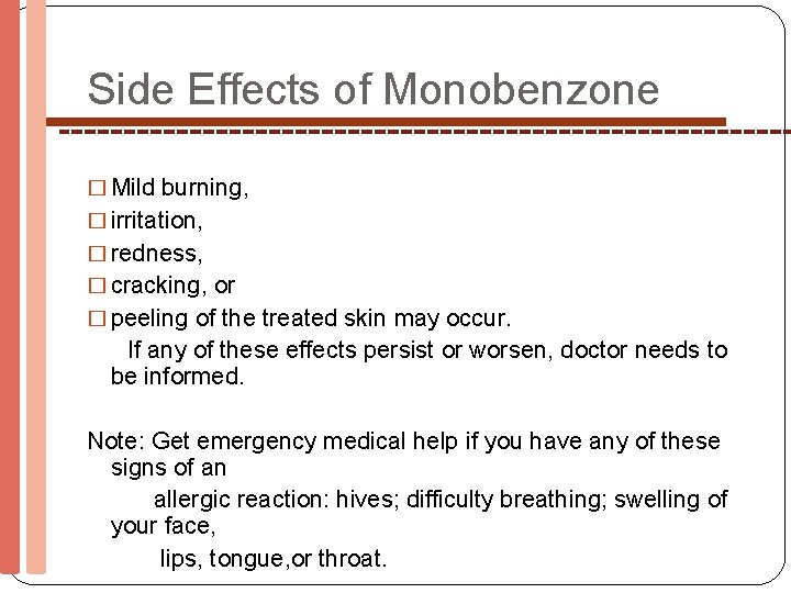 Side Effects of Monobenzone � Mild burning, � irritation, � redness, � cracking, or