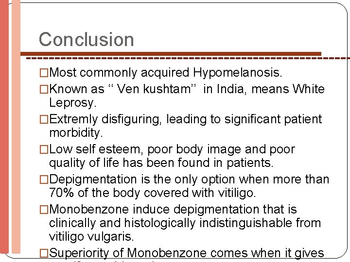 Conclusion �Most commonly acquired Hypomelanosis. �Known as ‘‘ Ven kushtam’’ in India, means White