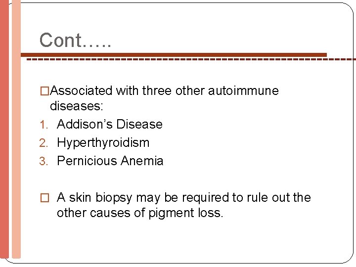 Cont…. . �Associated with three other autoimmune diseases: 1. Addison’s Disease 2. Hyperthyroidism 3.