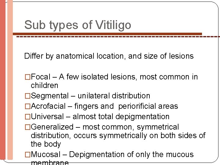 Sub types of Vitiligo Differ by anatomical location, and size of lesions �Focal –