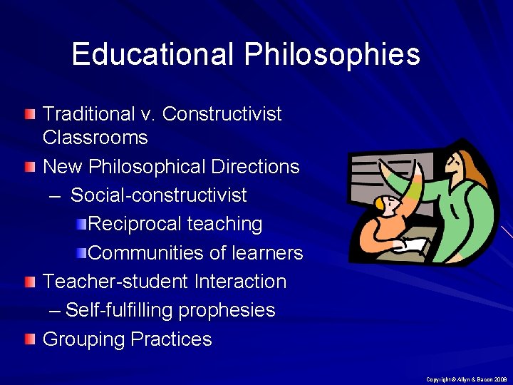 Educational Philosophies Traditional v. Constructivist Classrooms New Philosophical Directions – Social-constructivist Reciprocal teaching Communities