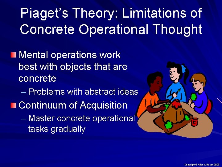 Piaget’s Theory: Limitations of Concrete Operational Thought Mental operations work best with objects that