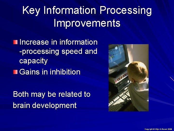 Key Information Processing Improvements Increase in information -processing speed and capacity Gains in inhibition