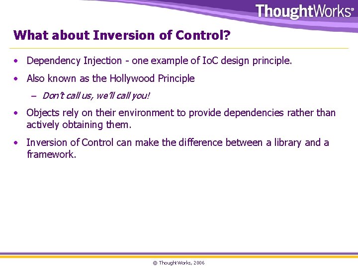 What about Inversion of Control? • Dependency Injection - one example of Io. C