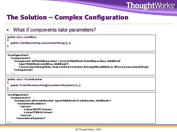 The Solution – Complex Configuration • What if components take parameters? public class Limit.