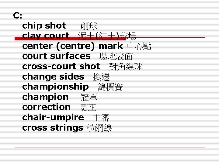 C: chip shot　 削球 clay court　泥土(紅土)球場 center (centre) mark 中心點 court surfaces　場地表面 cross-court shot　對角線球
