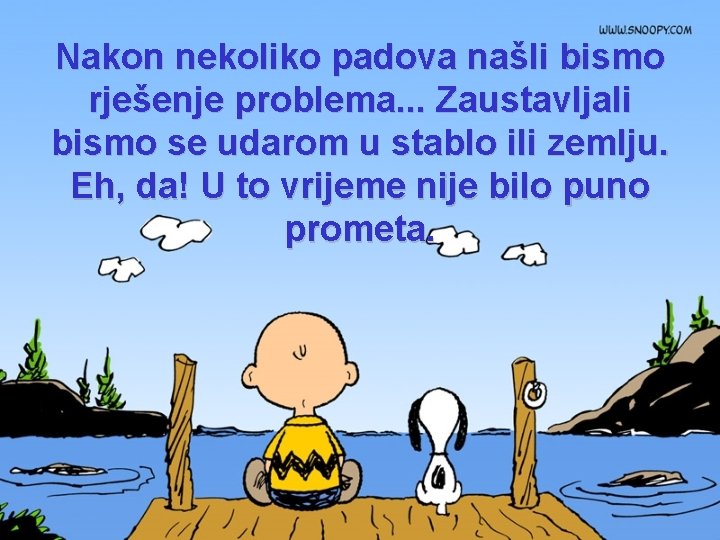 Nakon nekoliko padova našli bismo rješenje problema. . . Zaustavljali bismo se udarom u