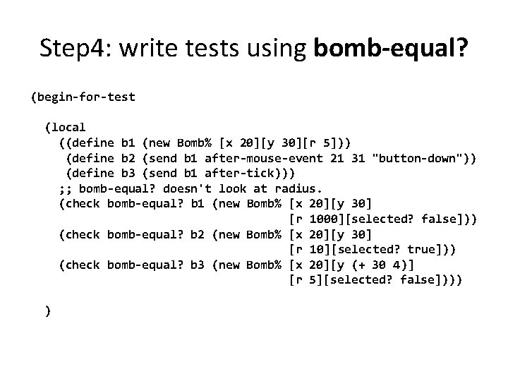 Step 4: write tests using bomb-equal? (begin-for-test (local ((define b 1 (new Bomb% [x