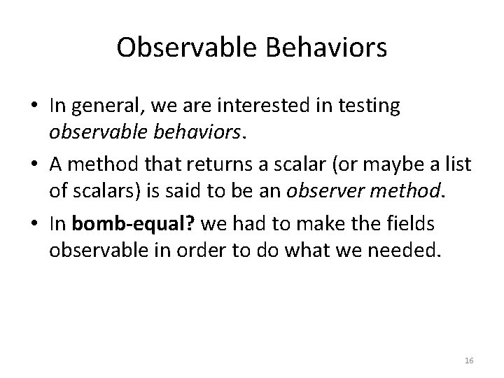 Observable Behaviors • In general, we are interested in testing observable behaviors. • A