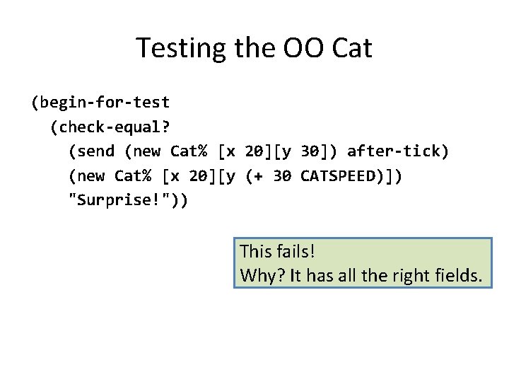 Testing the OO Cat (begin-for-test (check-equal? (send (new Cat% [x 20][y 30]) after-tick) (new