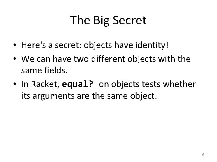 The Big Secret • Here's a secret: objects have identity! • We can have