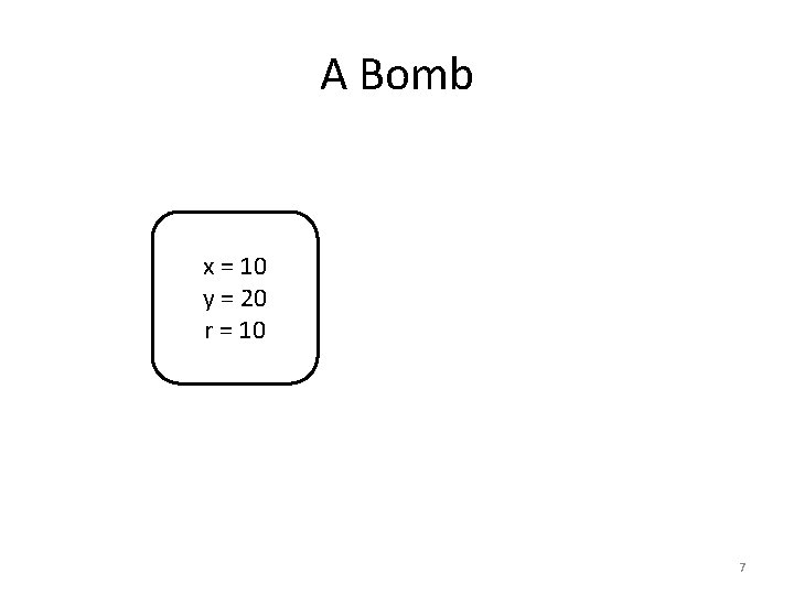 A Bomb x = 10 y = 20 r = 10 7 