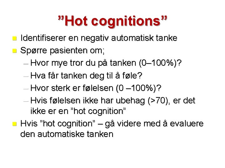 ”Hot cognitions” n n n Identifiserer en negativ automatisk tanke Spørre pasienten om; –