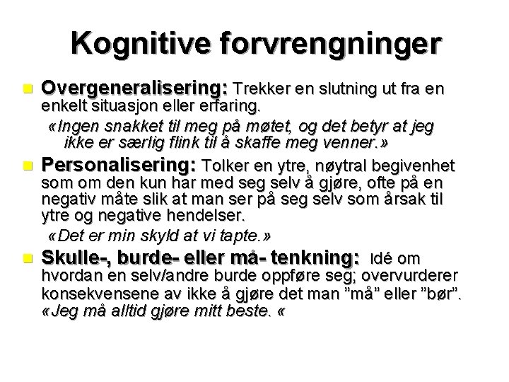 Kognitive forvrengninger n Overgeneralisering: Trekker en slutning ut fra en enkelt situasjon eller erfaring.