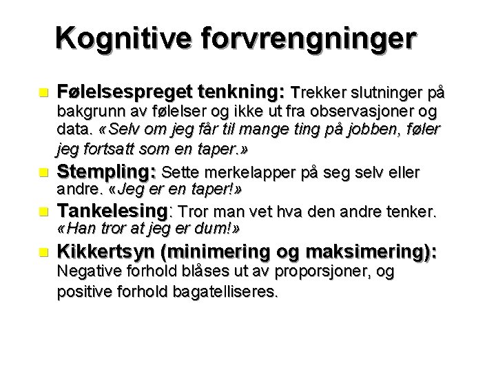 Kognitive forvrengninger n Følelsespreget tenkning: Trekker slutninger på n Kikkertsyn (minimering og maksimering): bakgrunn