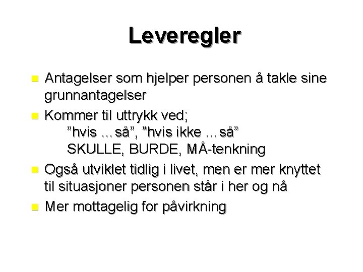 Leveregler n n Antagelser som hjelper personen å takle sine grunnantagelser Kommer til uttrykk