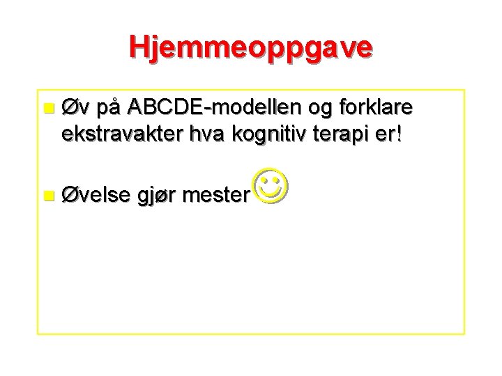 Hjemmeoppgave n Øv på ABCDE-modellen og forklare ekstravakter hva kognitiv terapi er! n Øvelse