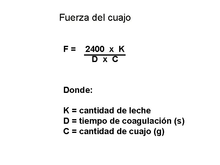 Fuerza del cuajo F= 2400 x K D x C Donde: K = cantidad
