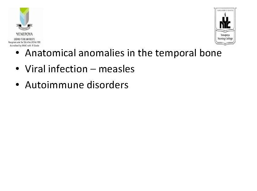  • Anatomical anomalies in the temporal bone • Viral infection – measles •