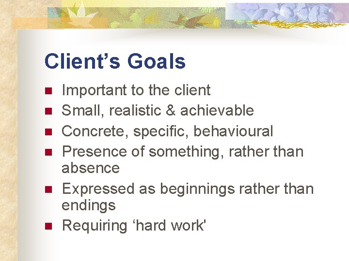 Client’s Goals n n n Important to the client Small, realistic & achievable Concrete,