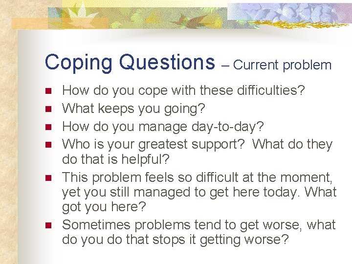 Coping Questions – Current problem n n n How do you cope with these