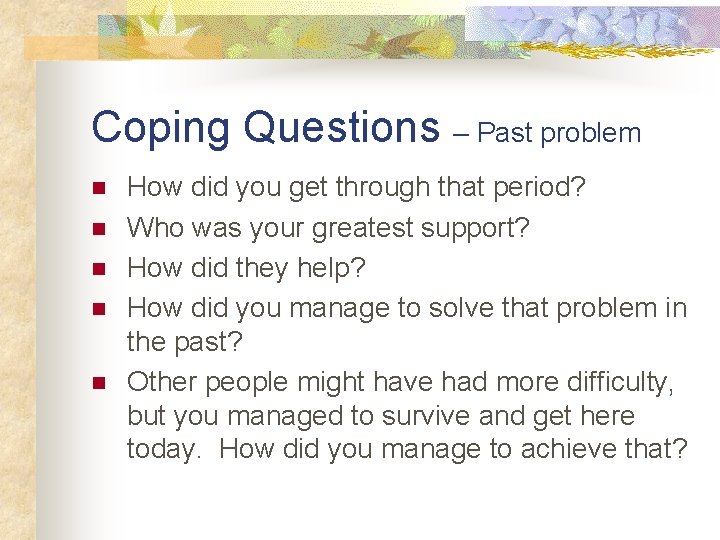 Coping Questions – Past problem n n n How did you get through that