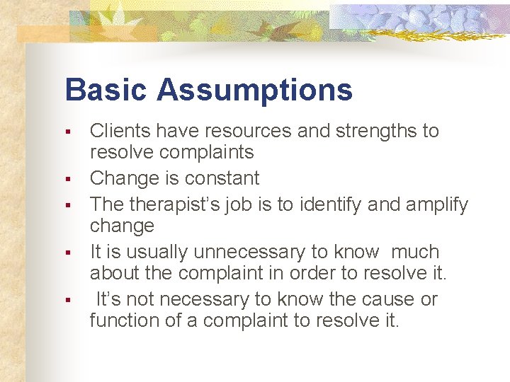 Basic Assumptions § § § Clients have resources and strengths to resolve complaints Change