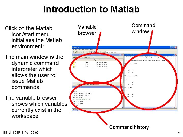 Introduction to Matlab Click on the Matlab icon/start menu initialises the Matlab environment: Variable