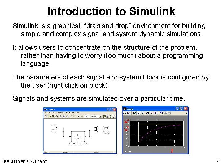 Introduction to Simulink is a graphical, “drag and drop” environment for building simple and