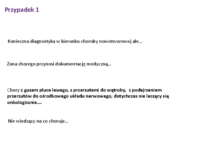 Przypadek 1 Konieczna diagnostyka w kierunku choroby nowotworowej ale… Żona chorego przynosi dokumentację medyczną…