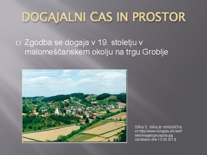 DOGAJALNI ČAS IN PROSTOR � Zgodba se dogaja v 19. stoletju v malomeščanskem okolju