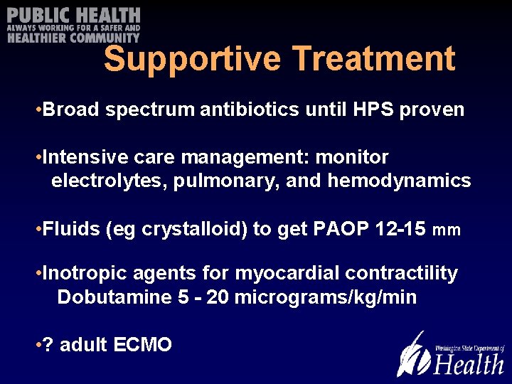 Supportive Treatment • Broad spectrum antibiotics until HPS proven • Intensive care management: monitor