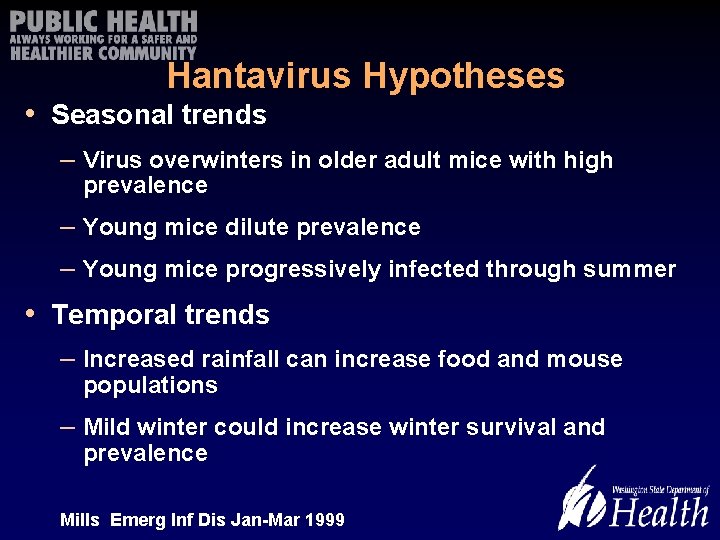 Hantavirus Hypotheses • Seasonal trends – Virus overwinters in older adult mice with high