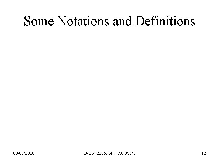 Some Notations and Definitions 09/09/2020 JASS, 2005, St. Petersburg 12 